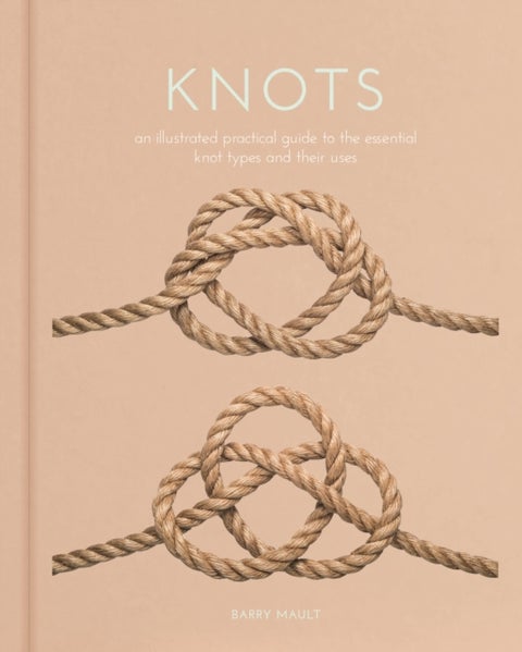 Knots - An Illustrated Practical Guide to the Essential Knot Types and their Uses