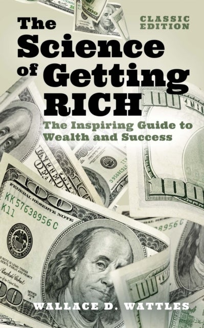The Science of Getting Rich - The Inspiring Guide to Wealth and Success (Classic Edition)