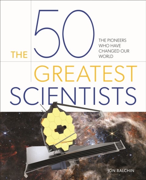 The 50 Greatest Scientists - The pioneers who have changed our world