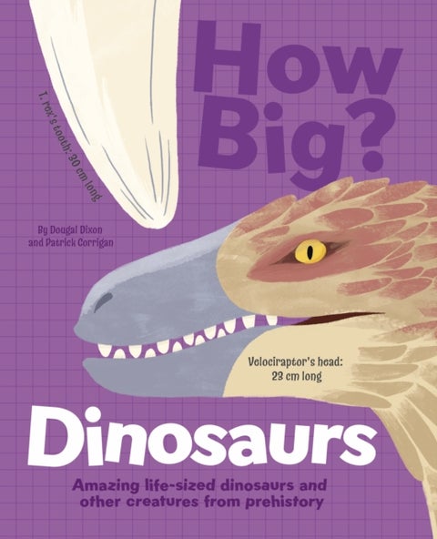 How Big? Dinosaurs - Amazing Life-Sized Dinosaurs and Other Creatures from Prehistory