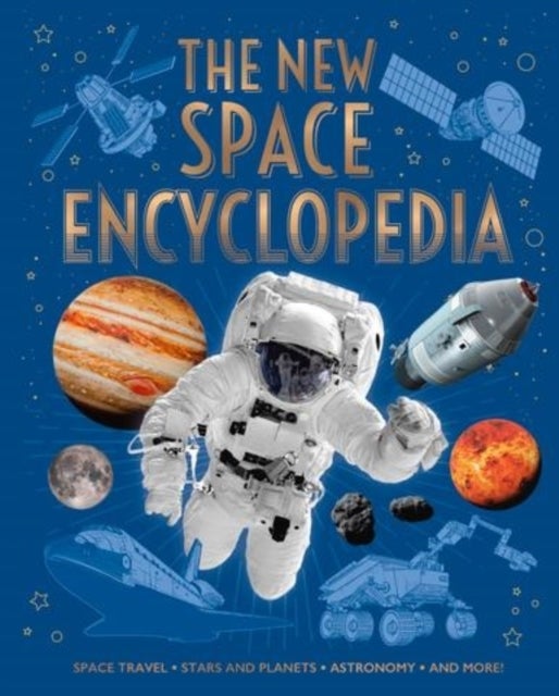 The New Space Encyclopedia - Space Travel, Stars and Planets, Astronomy, and More!
