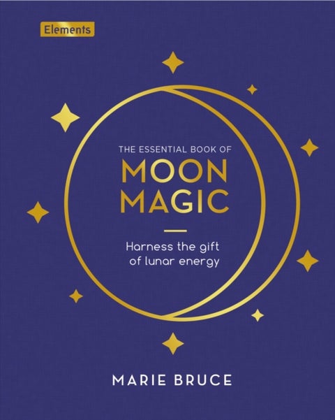 The Essential Book of Moon Magic - Harness the gift of lunar energy