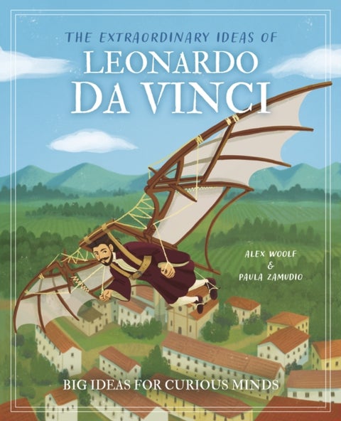 The Extraordinary Ideas of Leonardo Da Vinci - Big Ideas for Curious Minds