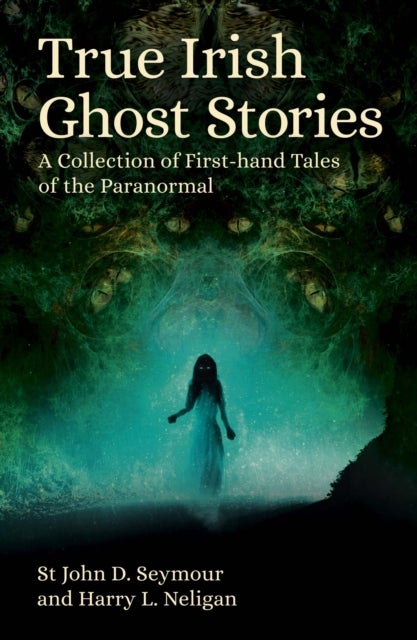True Irish Ghost Stories - A Collection of First-Hand Tales of the Paranormal