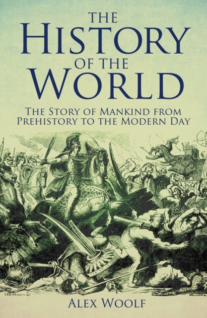 The History of the World - The Story of Mankind from Prehistory to the Modern Day