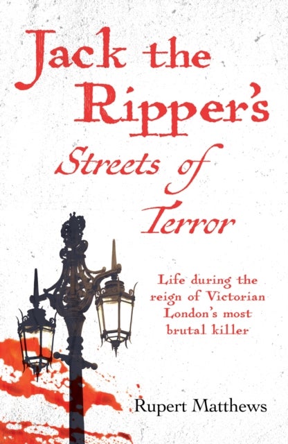 Jack the Ripper's Streets of Terror - Life during the reign of Victorian London's most brutal killer