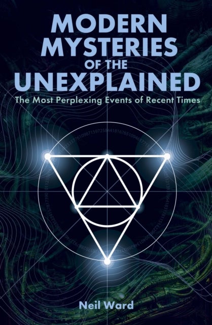 Modern Mysteries of the Unexplained - The Most Perplexing Events of Recent Times