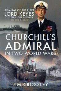Churchill's Admiral in Two World Wars - Admiral of the Fleet Lord Keyes of Zeebrugge and Dover GCB KCVO CMG DSO