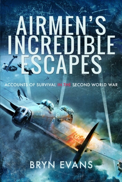 Airmen's Incredible Escapes - Accounts of Survival in the Second World War