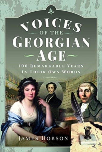 Voices of the Georgian Age - 100 Remarkable Years, In Their Own Words