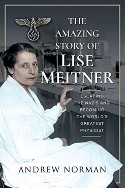 The Amazing Story of Lise Meitner - Escaping the Nazis and Becoming the World's Greatest Physicist