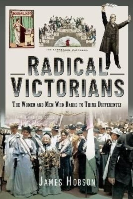 Radical Victorians - The Women and Men who Dared to Think Differently