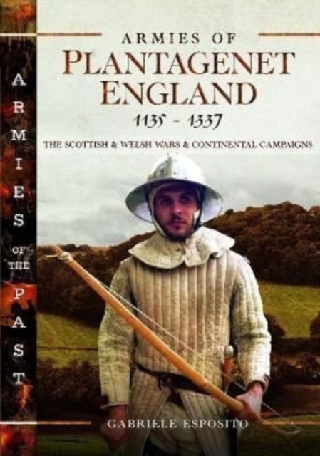 Armies of Plantagenet England, 1135-1337 - The Scottish and Welsh Wars and Continental Campaigns