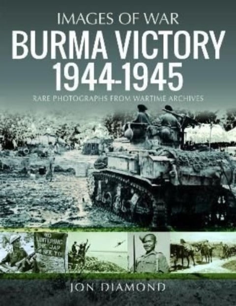 Burma Victory, 1944-1945 - Photographs from Wartime Archives