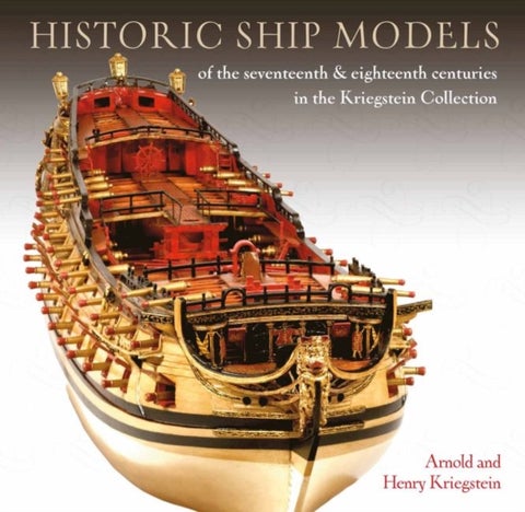 Historic Ship Models of the Seventeenth and Eighteenth Centuries - in the Kriegstein Collection