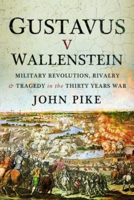 Gustavus v Wallenstein - Military Revolution, Rivalry and Tragedy in the Thirty Years War
