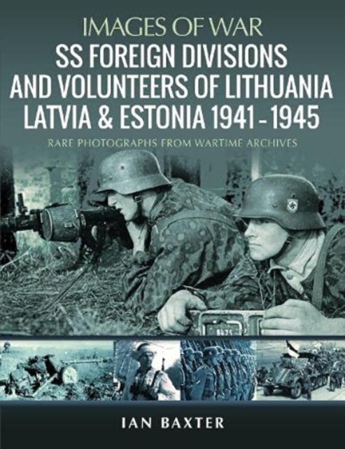 SS Foreign Divisions & Volunteers of Lithuania, Latvia and Estonia, 1941 1945 - Rare Photographs from Wartime Archives