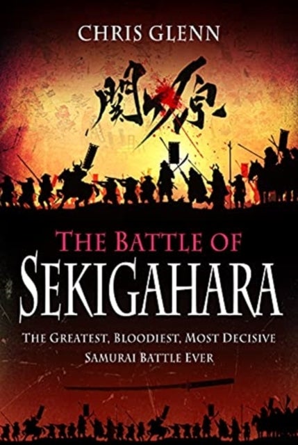 The Battle of Sekigahara - The Greatest, Bloodiest, Most Decisive Samurai Battle Ever