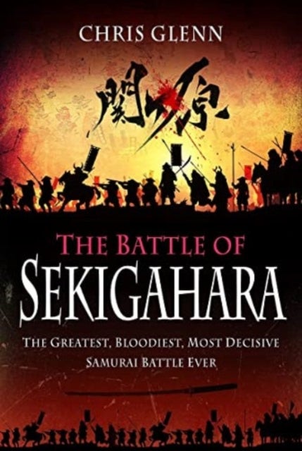 The Battle of Sekigahara - The Greatest, Bloodiest, Most Decisive Samurai Battle Ever