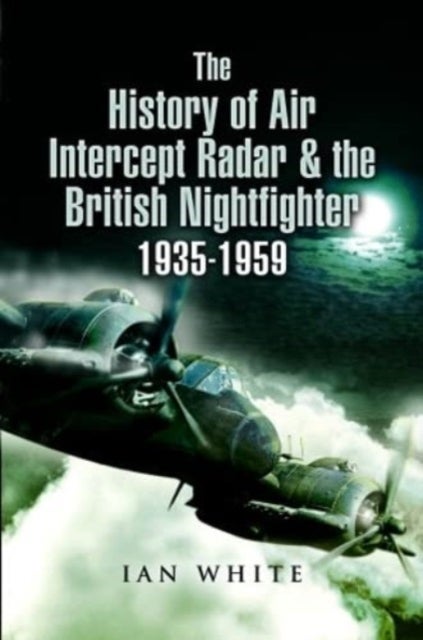 Bilde av The History Of Air Intercept Radar &amp; The British Nightfighter, 1935-1959 Av Ian White
