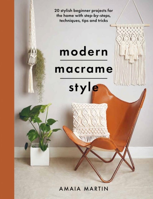 Modern Macrame Style - 20 stylish beginner projects for the home with step-by-steps, techniques, tips and tricks