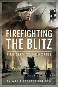 Firefighting the Blitz - Fire Service Memories