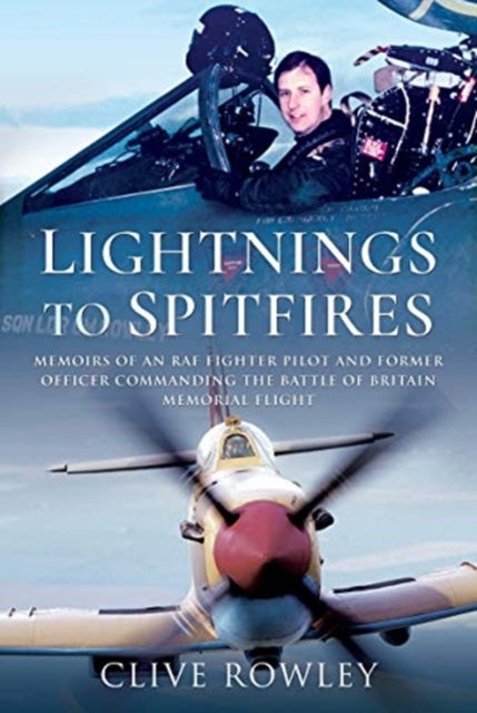 Lightnings to Spitfires - Memoirs of an RAF Fighter Pilot and Former Officer Commanding the Battle of Britain Memorial Flight