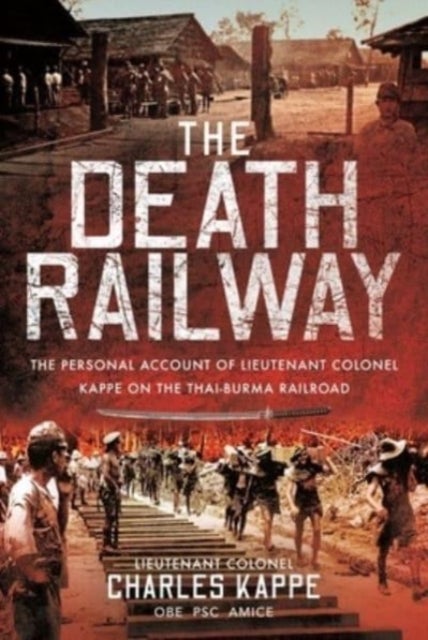 The Death Railway - The Personal Account of Lieutenant Colonel Kappe on the Thai-Burma Railroad