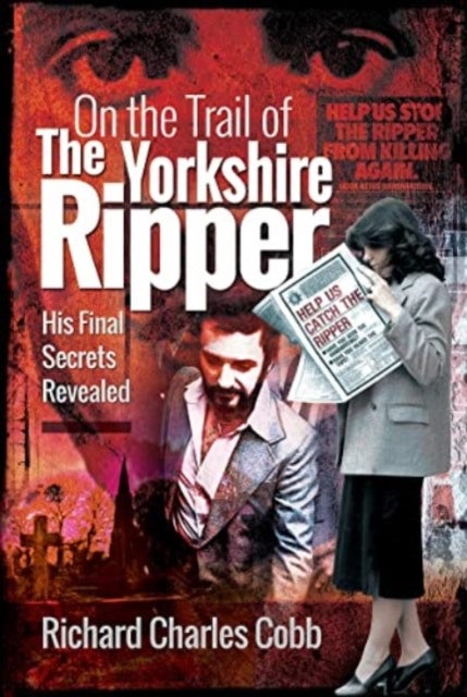 On the Trail of the Yorkshire Ripper - His Final Secrets Revealed