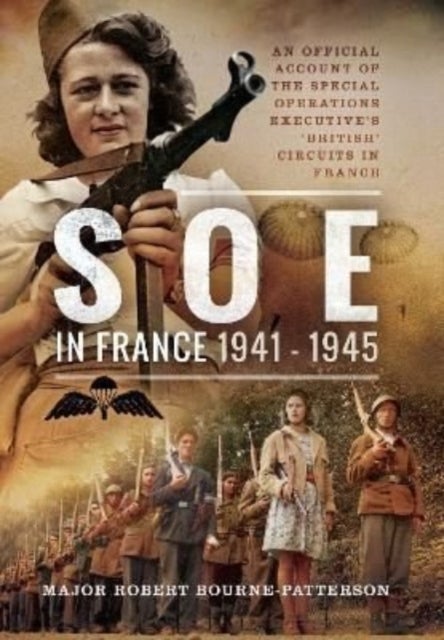 SOE In France, 1941-1945 - An Official Account of the Special Operations Executive's 'British' Circuits in France