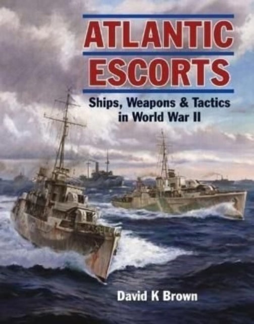 Atlantic Escorts - Ships, Weapons & Tactics in World War II