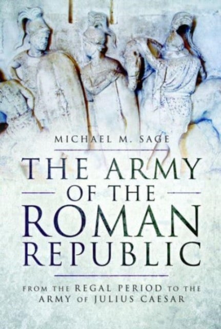 The Army of the Roman Republic - From the Regal Period to the Army of Julius Caesar
