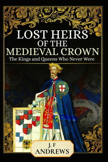 Lost Heirs of the Medieval Crown - The Kings and Queens Who Never Were