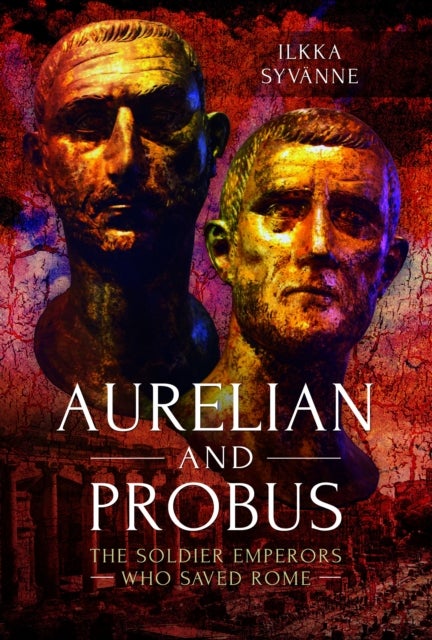 Aurelian and Probus - The Soldier Emperors Who Saved Rome