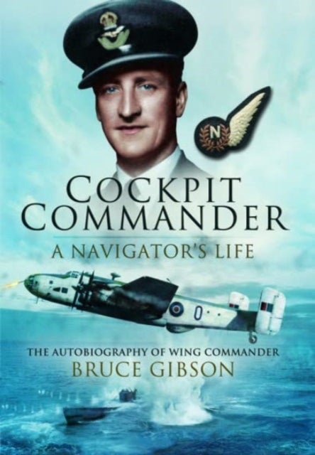 Cockpit Commander: A Navigator's Life - The Autobiography of Wing Commander Bruce Gibson