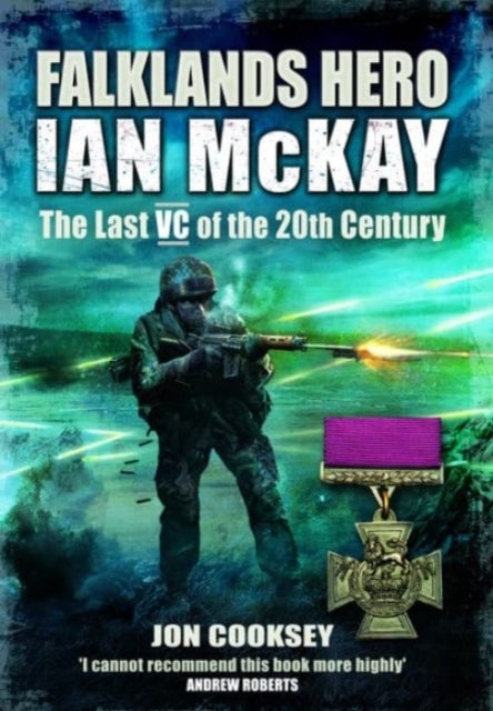 Falklands Hero - Ian McKay - The last VC of the 20th Century