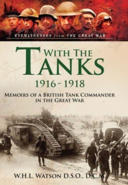 With the Tanks, 1916 1918 - Memoirs of a British Tank Commander in the Great War