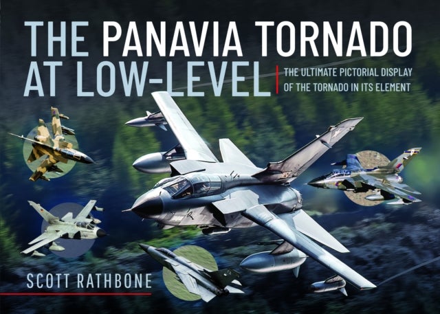 The Panavia Tornado at Low-Level - The Ultimate Pictorial Display of the Tornado in its Element