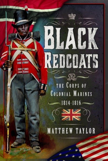 Black Redcoats - The Corps of Colonial Marines, 1814-1816