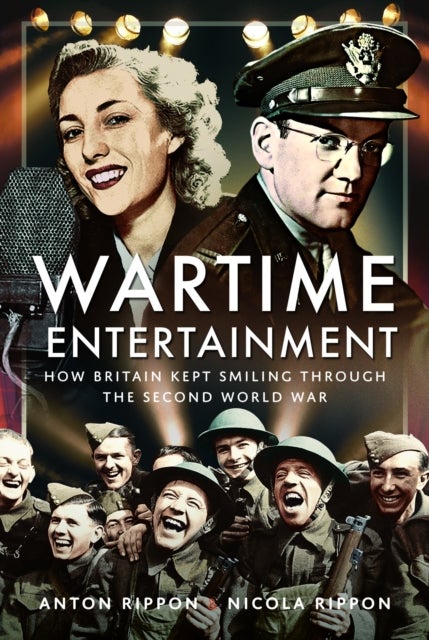 Wartime Entertainment - How Britain Kept Smiling Through the Second World War