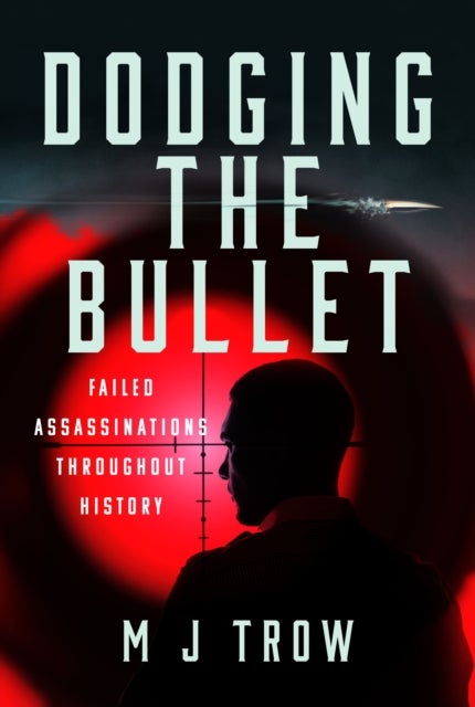 Dodging the Bullet - Failed Assassinations Throughout History
