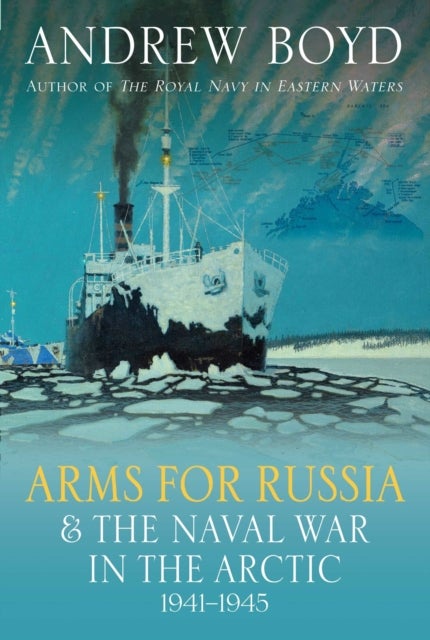 Arms for Russia & The Naval War in the Arctic, 1941¿1945