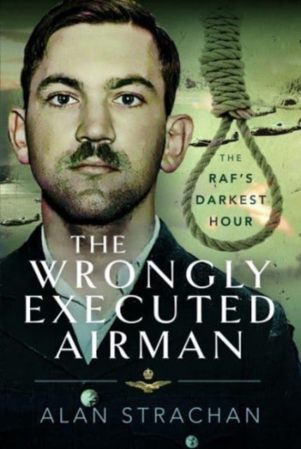 The Wrongly Executed Airman - The RAF's Darkest Hour