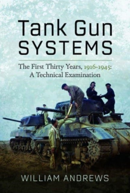 Tank Gun Systems - The First Thirty Years, 1916 1945: A Technical Examination