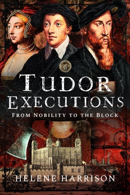 Tudor Executions - From Nobility To The Block