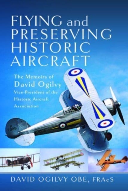 Flying and Preserving Historic Aircraft - The Memoirs of David Ogilvy OBE, Vice-President of the Historic Aircraft Association