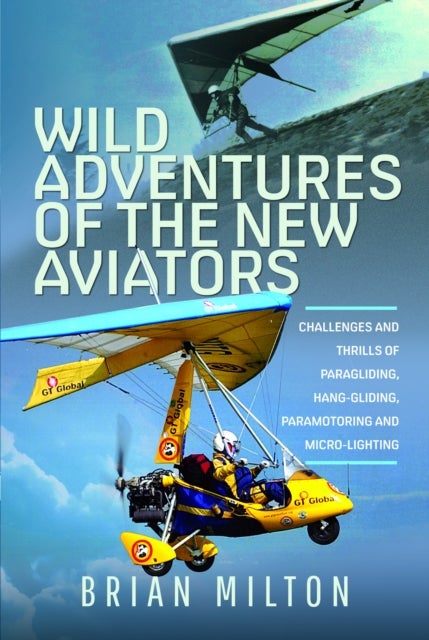 Wild Adventures of the New Aviators - Challenges and Thrills of Paragliding, Hang-gliding, Paramotoring and Micro-lighting