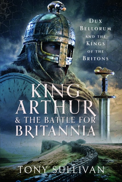 King Arthur and the Battle for Britannia - Dux Bellorum and the Kings of the Britons