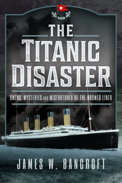 The Titanic Disaster - Omens, Mysteries and Misfortunes of the Doomed Liner