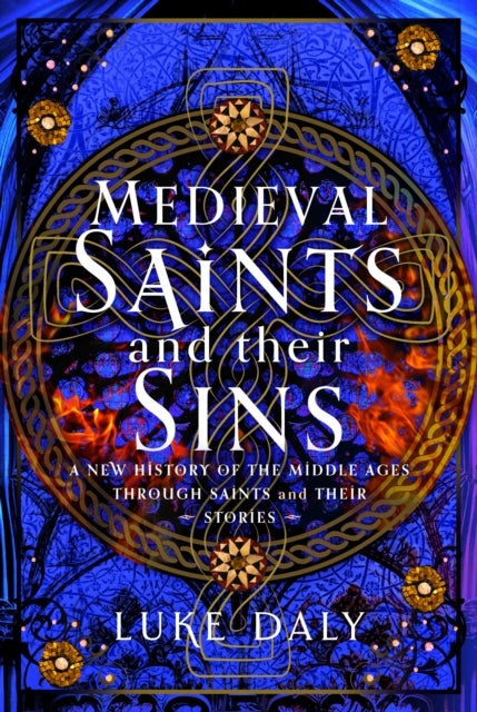Medieval Saints and their Sins - A New History of the Middle Ages through Saints and their Stories